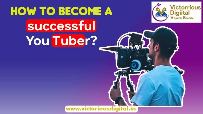 How to Become a Successful YouTuber Blog - Victorious Digital