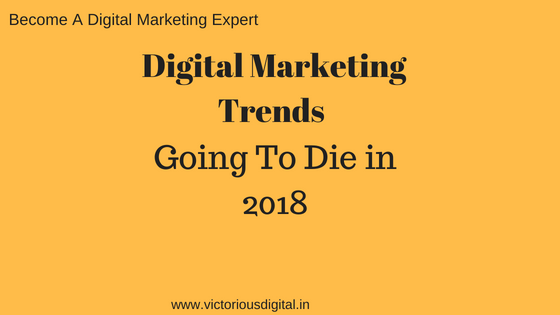 Digital Marketing Trends That are Going to Die in India in 2018