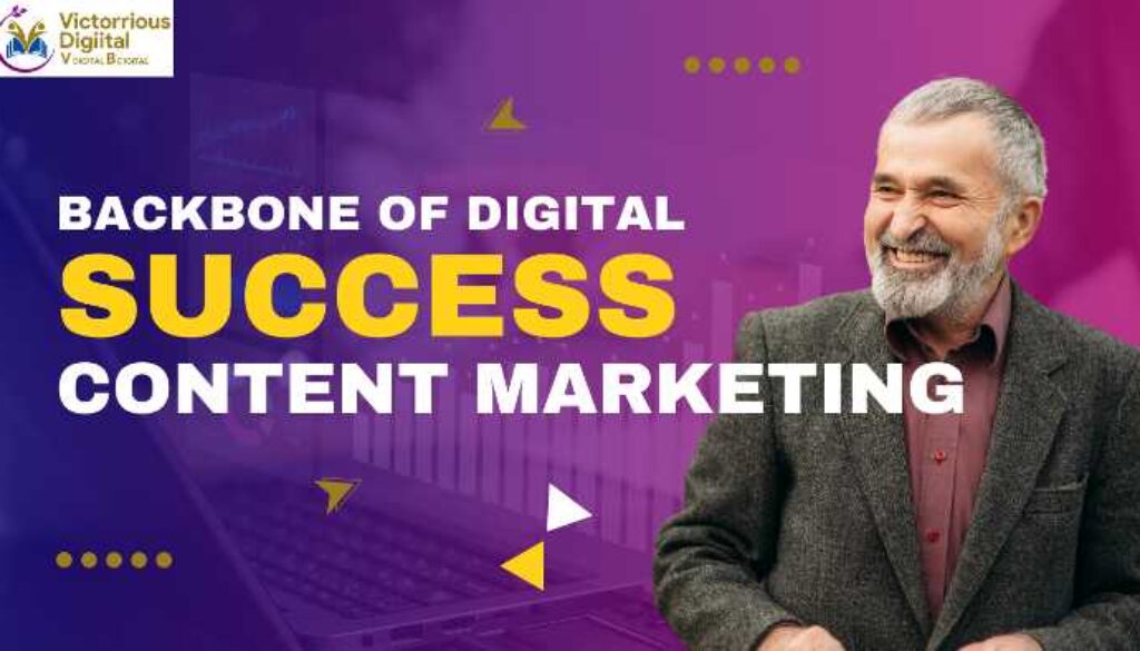 Content Marketing: The Backbone of Digital Success - Victorious Digital