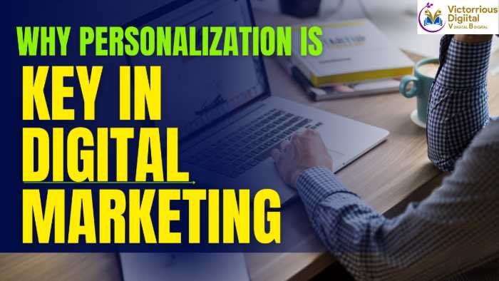 Why Personalization is Key in Digital Marketing - Victorious Digital