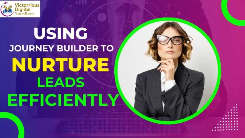 Using Journey Builder to Nurture Leads Efficiently - Victorious Digital