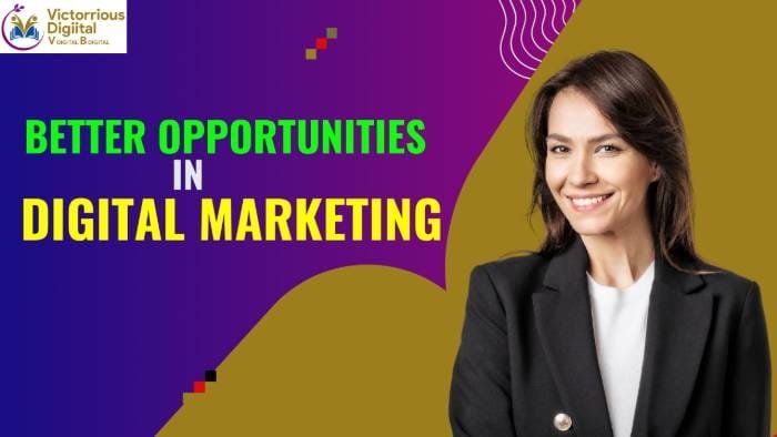 Better opportunities in digital marketing - Victorious Digital