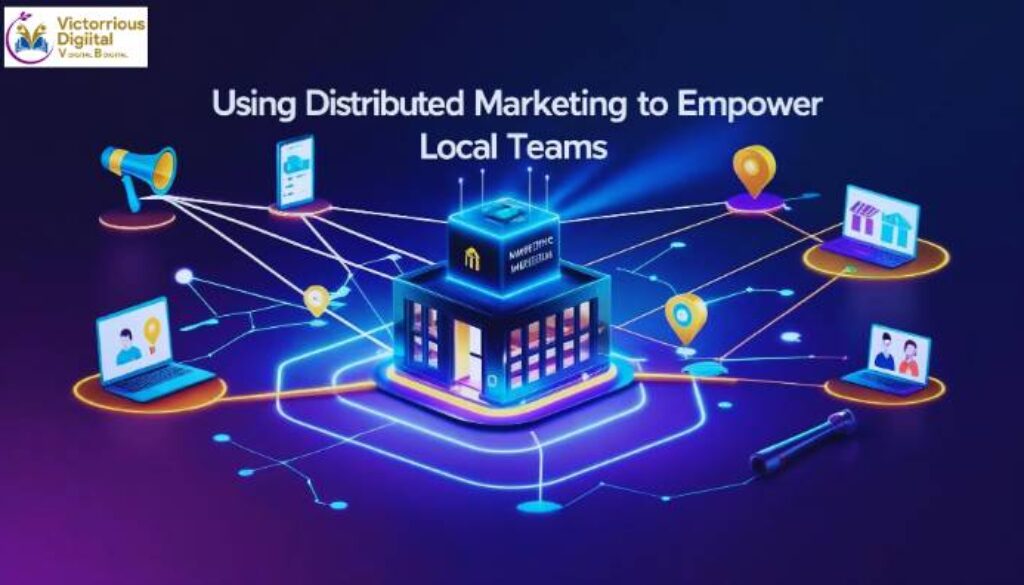 using distributed marketing to empower local terms - victorious digital