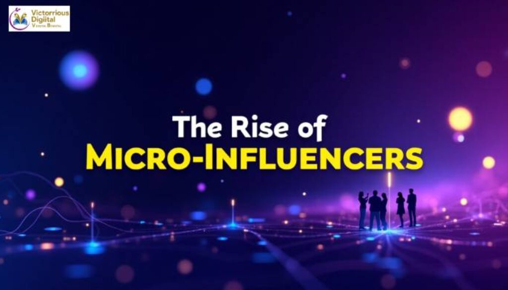 The Rise of Micro-Influencers: A Game-Changer in Social Media Marketing - Victorious Digital