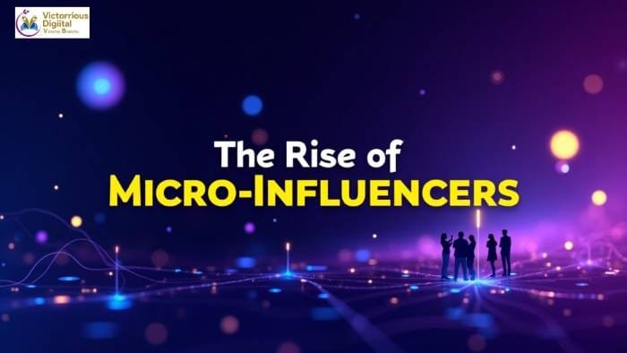 The Rise of Micro-Influencers: A Game-Changer in Social Media Marketing - Victorious Digital